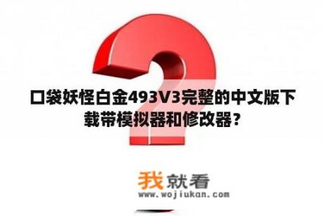 口袋妖怪白金493V3完整的中文版下载带模拟器和修改器？