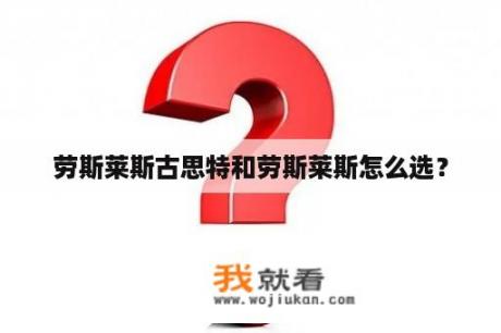 劳斯莱斯古思特和劳斯莱斯怎么选？