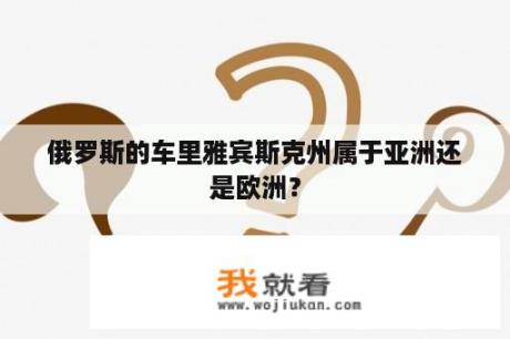 俄罗斯的车里雅宾斯克州属于亚洲还是欧洲？