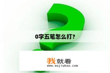 0字五笔怎么打？