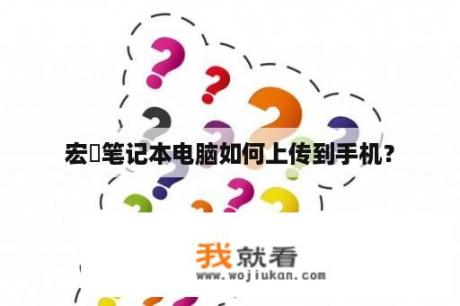 宏碁笔记本电脑如何上传到手机？