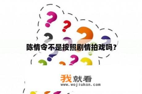 陈情令不是按照剧情拍戏吗？