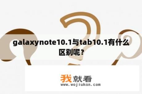 galaxynote10.1与tab10.1有什么区别呢？