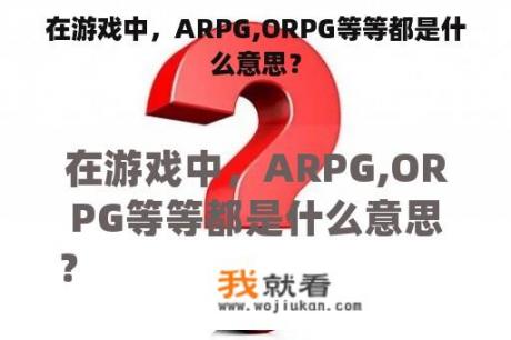 在游戏中，ARPG,ORPG等等都是什么意思？