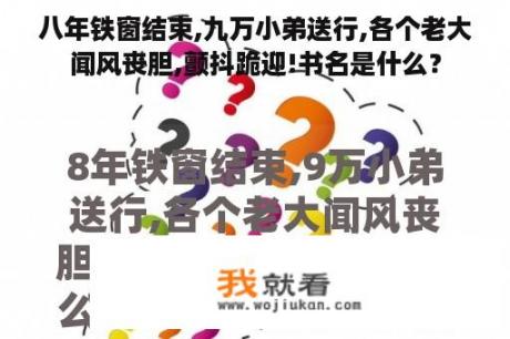 八年铁窗结束,九万小弟送行,各个老大闻风丧胆,颤抖跪迎!书名是什么？