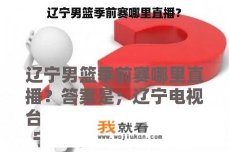 辽宁男篮季前赛哪里直播？