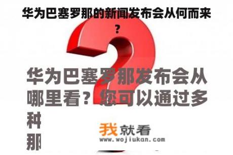 华为巴塞罗那的新闻发布会从何而来？