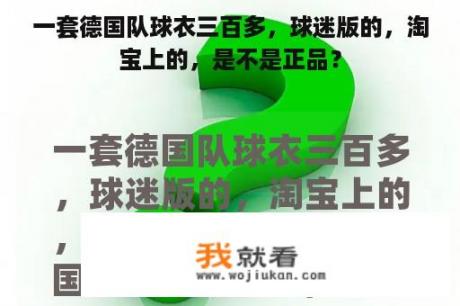 一套德国队球衣三百多，球迷版的，淘宝上的，是不是正品？