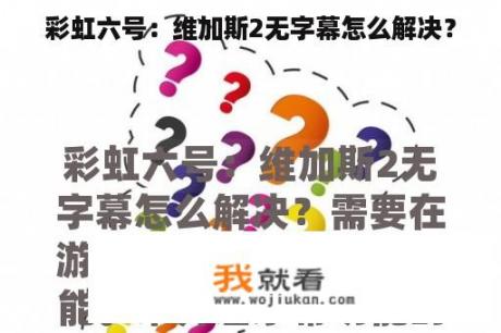 彩虹六号：维加斯2无字幕怎么解决？