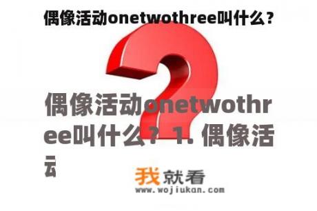 偶像活动onetwothree叫什么？