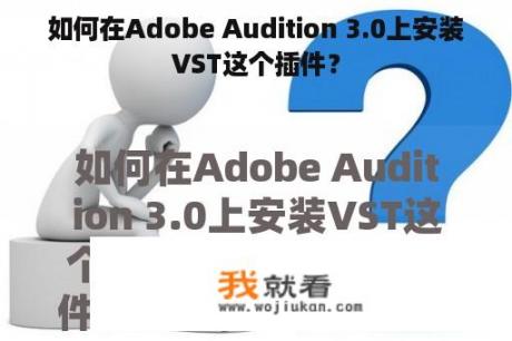 如何在Adobe Audition 3.0上安装VST这个插件？