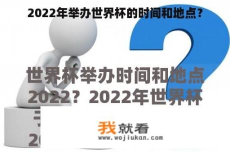 2022年举办世界杯的时间和地点？