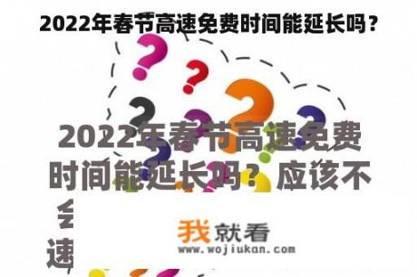 2022年春节高速免费时间能延长吗？