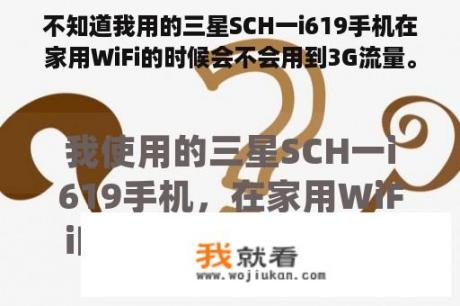 不知道我用的三星SCH一i619手机在家用WiFi的时候会不会用到3G流量。谢谢哪位老师的指导？