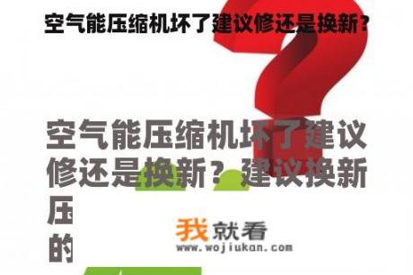 空气能压缩机坏了建议修还是换新？