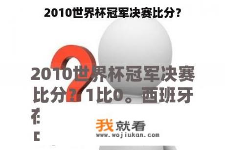 2010世界杯冠军决赛比分？