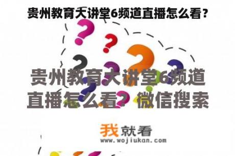 贵州教育大讲堂6频道直播怎么看？