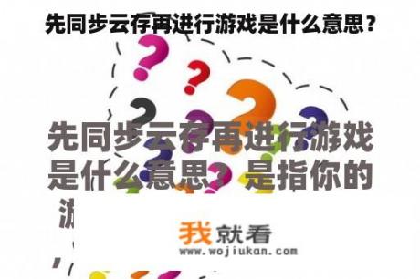 先同步云存再进行游戏是什么意思？