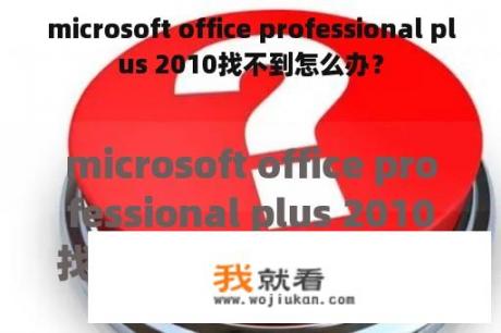 microsoft office professional plus 2010找不到怎么办？