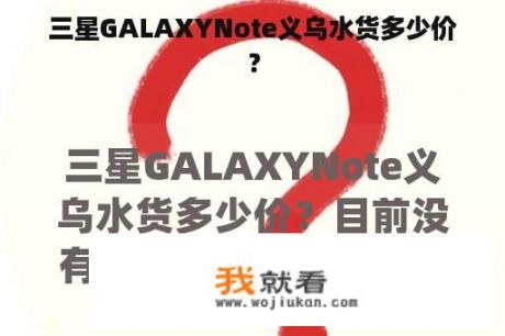 三星GALAXYNote义乌水货多少价？