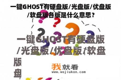 一键GHOST有硬盘版/光盘版/优盘版/软盘版各版是什么意思？