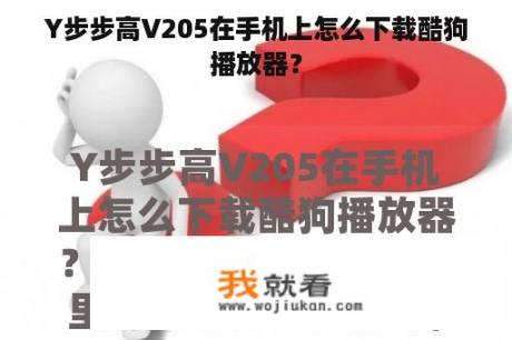 Y步步高V205在手机上怎么下载酷狗播放器？