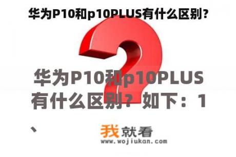 华为P10和p10PLUS有什么区别？