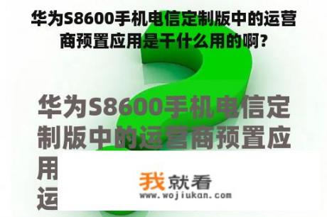 华为S8600手机电信定制版中的运营商预置应用是干什么用的啊？