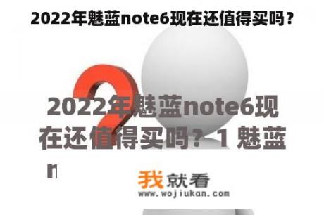 2022年魅蓝note6现在还值得买吗？