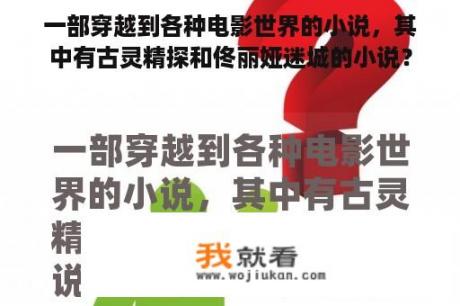 一部穿越到各种电影世界的小说，其中有古灵精探和佟丽娅迷城的小说？