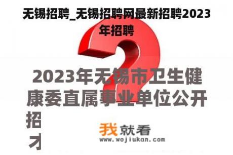 无锡招聘_无锡招聘网最新招聘2023年招聘