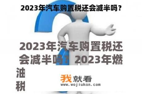 2023年汽车购置税还会减半吗？