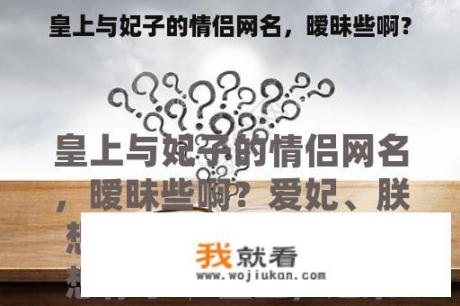 皇上与妃子的情侣网名，暧昧些啊？