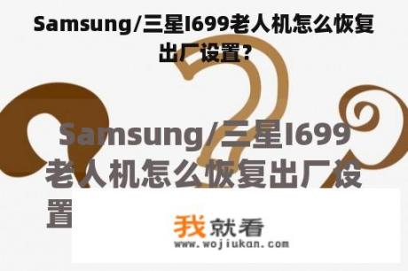 Samsung/三星I699老人机怎么恢复出厂设置？