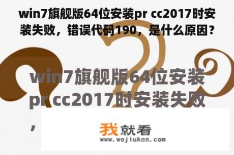 win7旗舰版64位安装pr cc2017时安装失败，错误代码190，是什么原因？