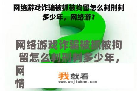 网络游戏诈骗被抓被拘留怎么判刑判多少年，网络游？