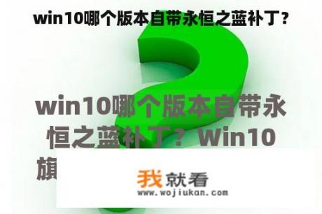 win10哪个版本自带永恒之蓝补丁？