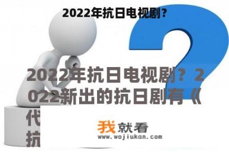 2022年抗日电视剧？