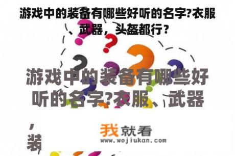 游戏中的装备有哪些好听的名字?衣服、武器，头盔都行？