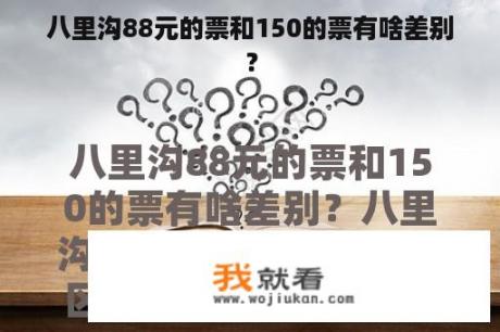 八里沟88元的票和150的票有啥差别？