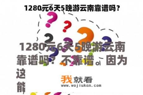 1280元6天5晚游云南靠谱吗？