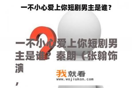 一不小心爱上你短剧男主是谁？