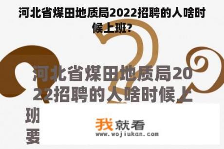 河北省煤田地质局2022招聘的人啥时候上班？