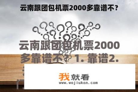 云南跟团包机票2000多靠谱不？