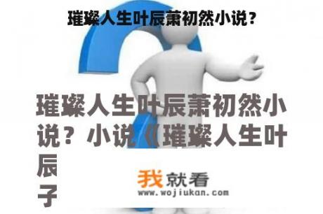 璀璨人生叶辰萧初然小说？
