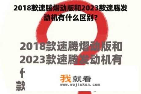 2018款速腾熠动版和2023款速腾发动机有什么区别？