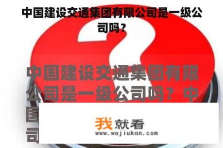 中国建设交通集团有限公司是一级公司吗？