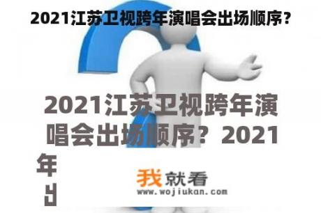 2021江苏卫视跨年演唱会出场顺序？