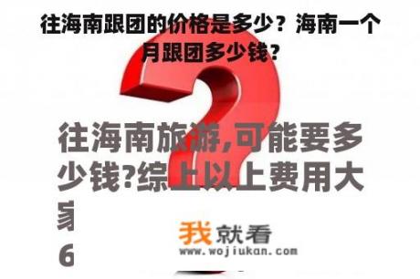 往海南跟团的价格是多少？海南一个月跟团多少钱？