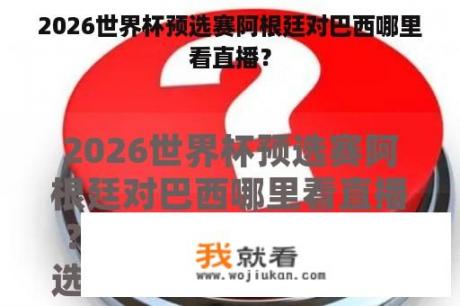 2026世界杯预选赛阿根廷对巴西哪里看直播？